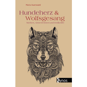 Hundeherz und Wolfsgesang - Mythen, Ahnenwissen und...