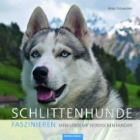 Schlittenhunde faszinieren - Mein Leben mit nordischen Hunden