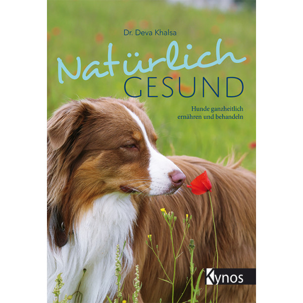 Natürlich gesund - Hunde ganzheitlich ernähren und