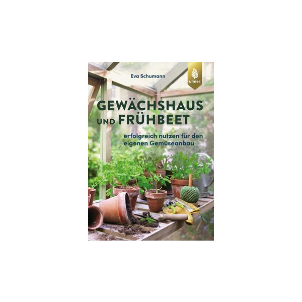 Gewächshaus und Frühbeet - Erfolgreich nutzen für den eigenen Gemüseanbau