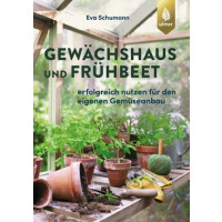 Gewächshaus und Frühbeet - Erfolgreich nutzen für den eigenen Gemüseanbau