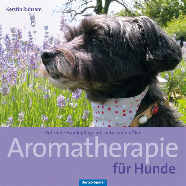Aromatherapie für Hunde - Duftende Hundepflege mit naturreinen Ölen