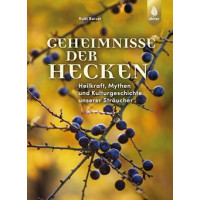 Geheimnisse der Hecken - Heilkraft, Mythen und Kulturgeschichte unserer Sträucher