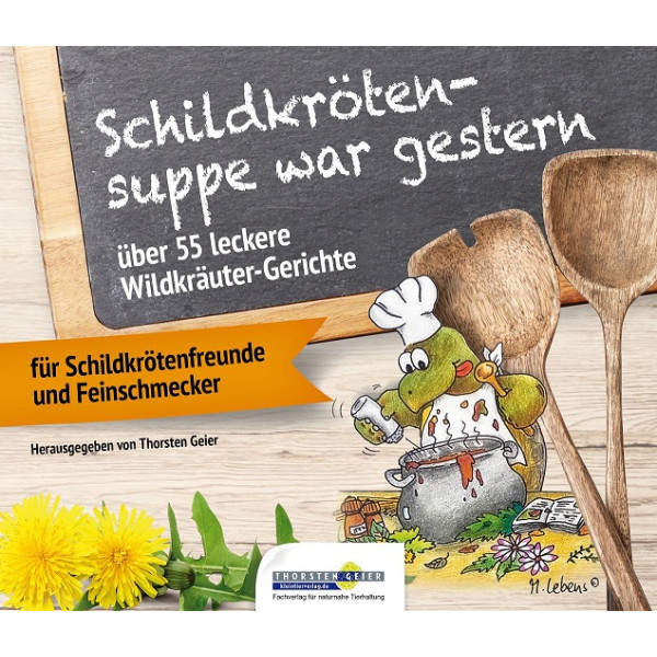 Schildkrötensuppe war gestern - über 55 leckere Wildkräuter-Gerichte für Schildkrötenfreunde und Feinschmecker