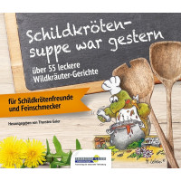 Schildkrötensuppe war gestern - über 55 leckere Wildkräuter-Gerichte für Schildkrötenfreunde und Feinschmecker