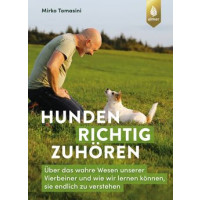 Hunden richtig zuhören - Über das wahre Wesen unserer Vierbeiner und wie wir lernen können, sie endlich zu verstehen