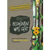 Begrünen was geht - Kleine und große Pflanzideen für Wände, Zäune, Dächer und graue Ecken