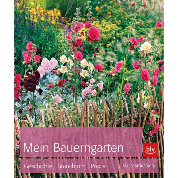 Mein Bauerngarten - Geschichte, Brauchtum, Praxis