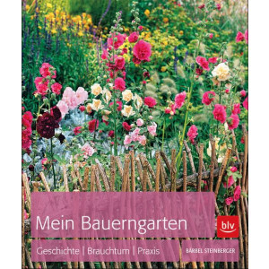 Mein Bauerngarten - Geschichte, Brauchtum, Praxis