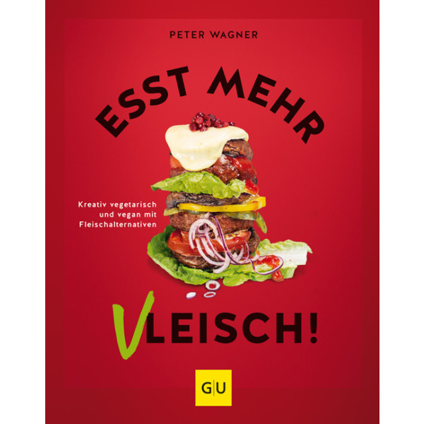 Esst mehr Vleisch! - Kreativ vegetarisch und vegan mit Fleichalternativen