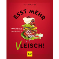 Esst mehr Vleisch! - Kreativ vegetarisch und vegan mit Fleichalternativen