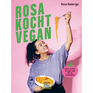 Rosa kocht vegan - Einfache Rezepte, ne Menge Liebe und...