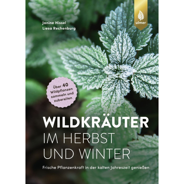 Wildkräuter im Herbst und Winter - Frische Pflanzenkraft in der kalten Jahreszeit genießen. Über 40 Wildpflanzen sammeln und zubereiten