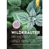 Wildkräuter im Herbst und Winter - Frische Pflanzenkraft in der kalten Jahreszeit genießen. Über 40 Wildpflanzen sammeln und zubereiten