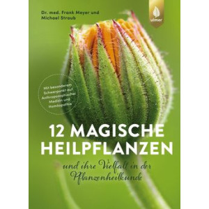 12 magische Heilpflanzen - und ihre Vielfalt in der...