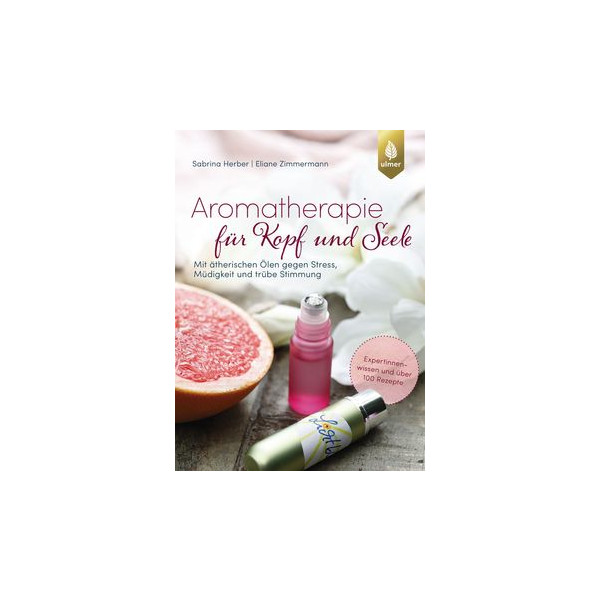 Aromatherapie für Kopf und Seele - Mit ätherischen Ölen gegen Stress, Müdigkeit und trübe Stimmung