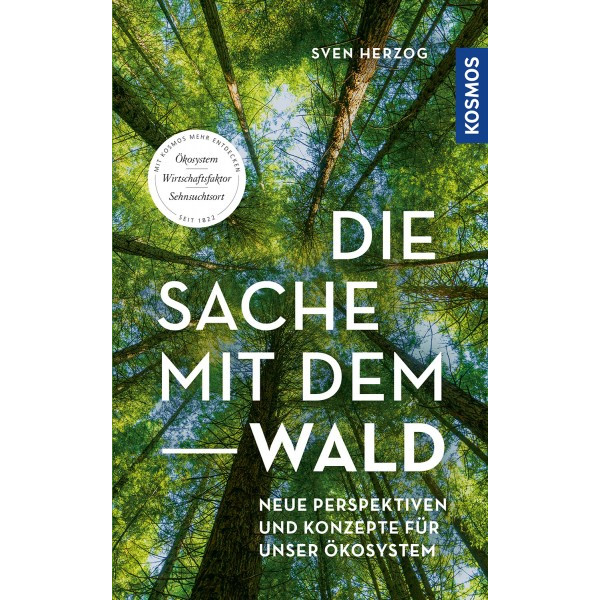 Die Sache mit dem Wald - Neue Perspektiven und Konzepte für unser Ökosystem