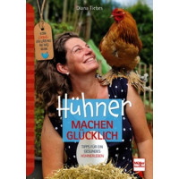 Hühner machen glücklich - Eine Liebeserklärung an das Huhn - Tipps für ein gesundes Hühnerleben