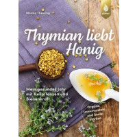Thymian liebt Honig - Mein gesundes Jahr mit Heilpflanzen und Bienenkraft