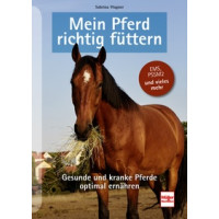 Mein Pferd richtig füttern - Gesunde und kranke Pferde optimal ernähren