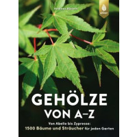 Gehölze von A-Z - Von Abelie bis Zypresse: 1500 Bäume und Sträucher für jeden Garten