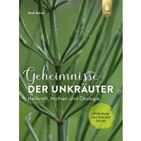 Geheimnisse der Unkräuter - Heilkraft, Mythen und Ökologie. Wildkräuter aus Feld und Garten