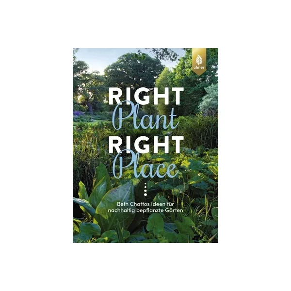 Right Plant - Right Place - Beth Chattos Ideen für nachhaltig bepflanzte Gärten