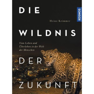 Die Wildnis der Zukunft - Vom Leben und Überleben in...