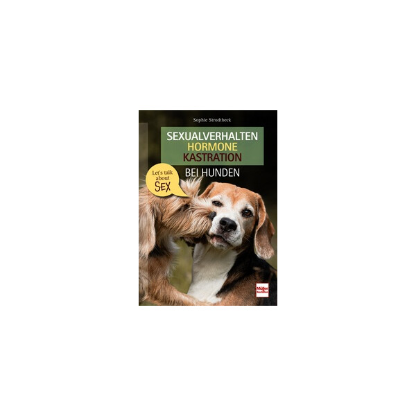 Sexualverhalten - Hormone - Kastration bei Hunden - Let´s talk about sex
