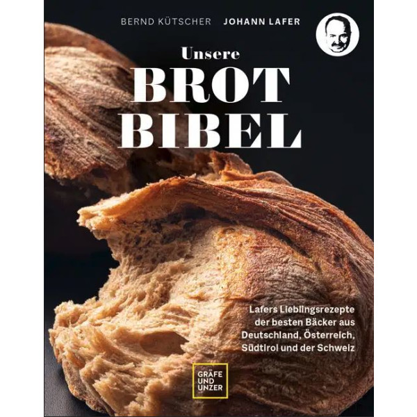 Unsere Brotbibel - Lafers Lieblingsrezepte der besten Bäcker aus Deutschland, Österreich, Südtirol und der Schweiz
