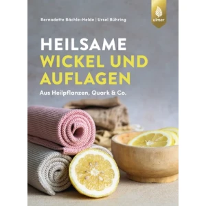 Heilsame Wickel und Auflagen - Aus Heilpflanzen, Quark...